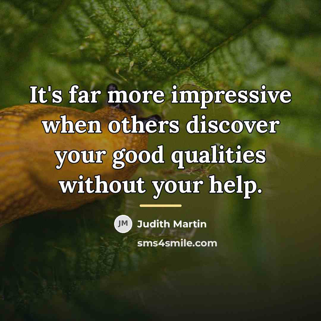 “It's far more impressive when others discover your good qualities…” quote by Judith Martin