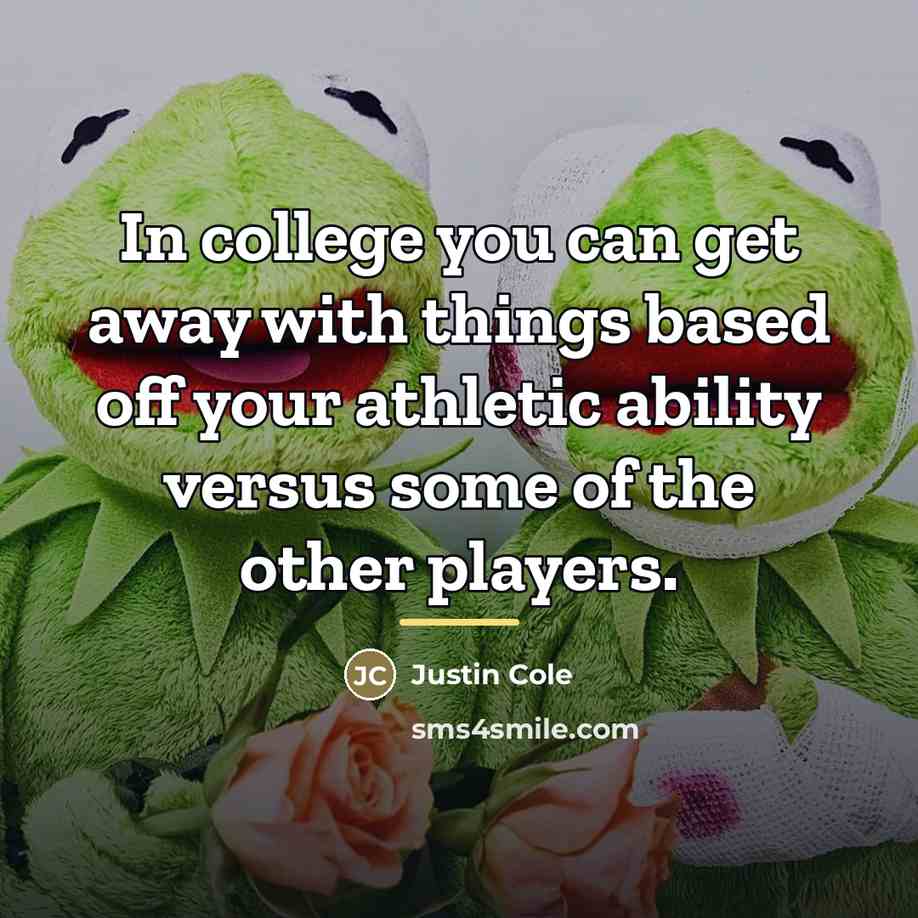 “In college you can get away with things based off…” quote by Justin Cole