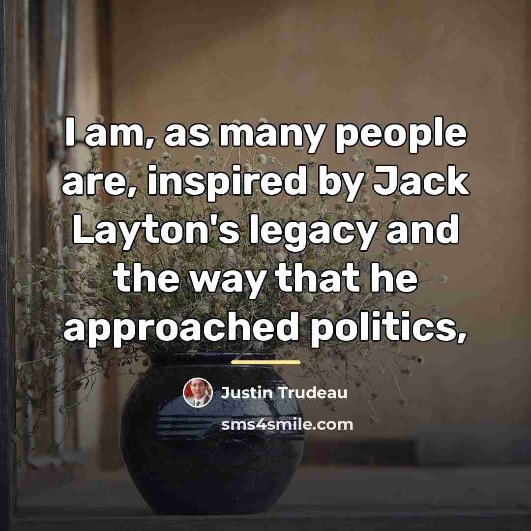 “I am, as many people are, inspired by Jack Layton's…” quote by Justin Trudeau