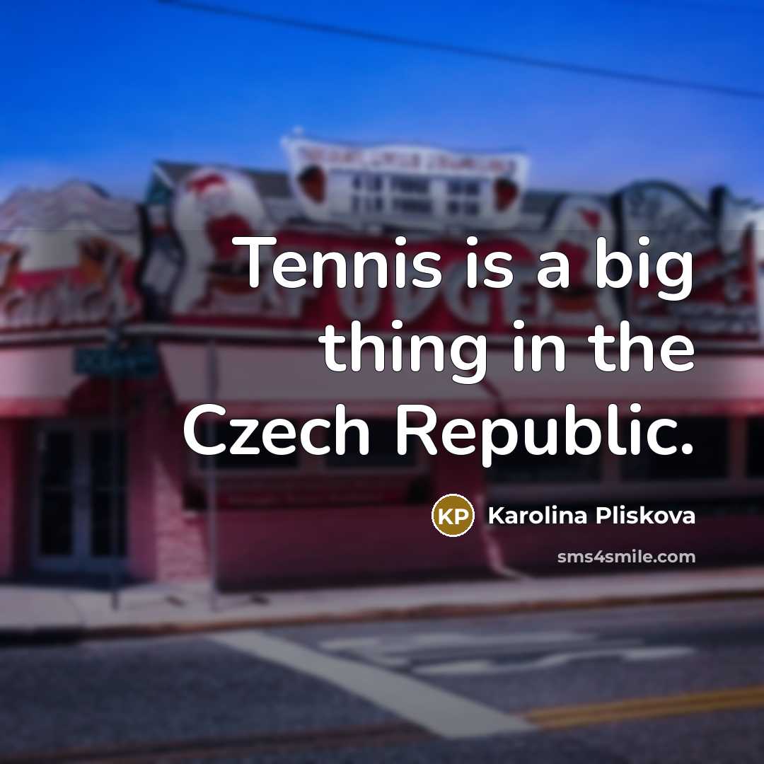 “Tennis is a big thing in the Czech Republic.…” quote by Karolina Pliskova