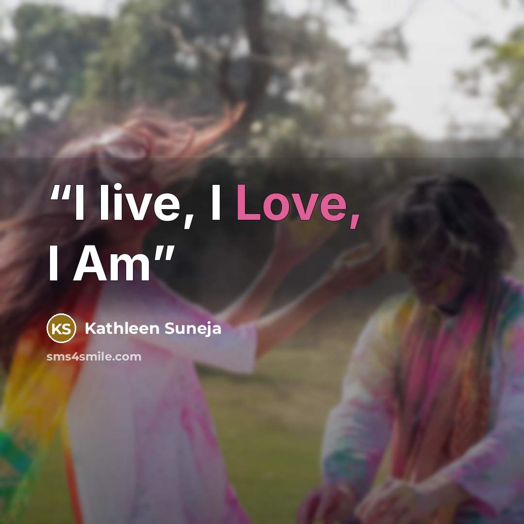 “I live, I Love, I Am” quote by Kathleen Suneja