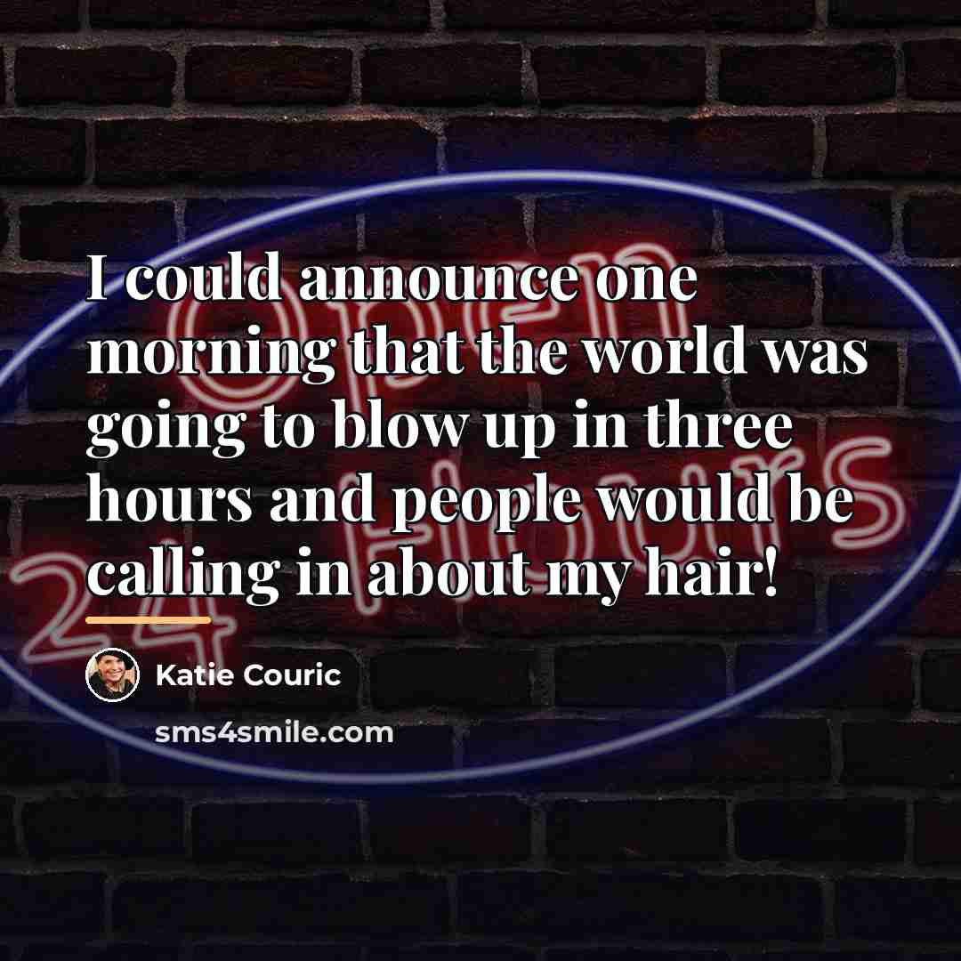 “I could announce one morning that the world was going…” quote by Katie Couric