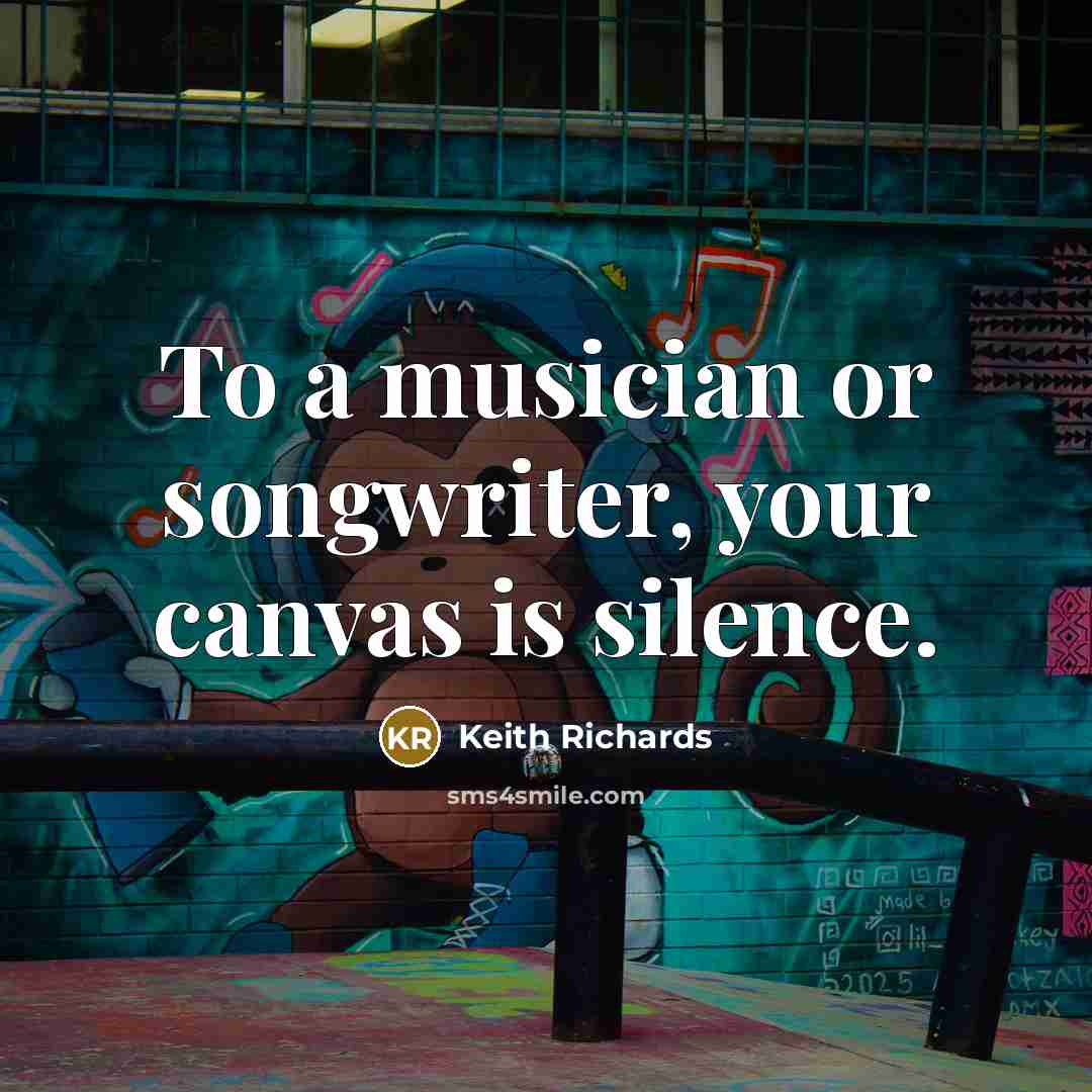 “To a musician or songwriter, your canvas is silence.…” quote by Keith Richards