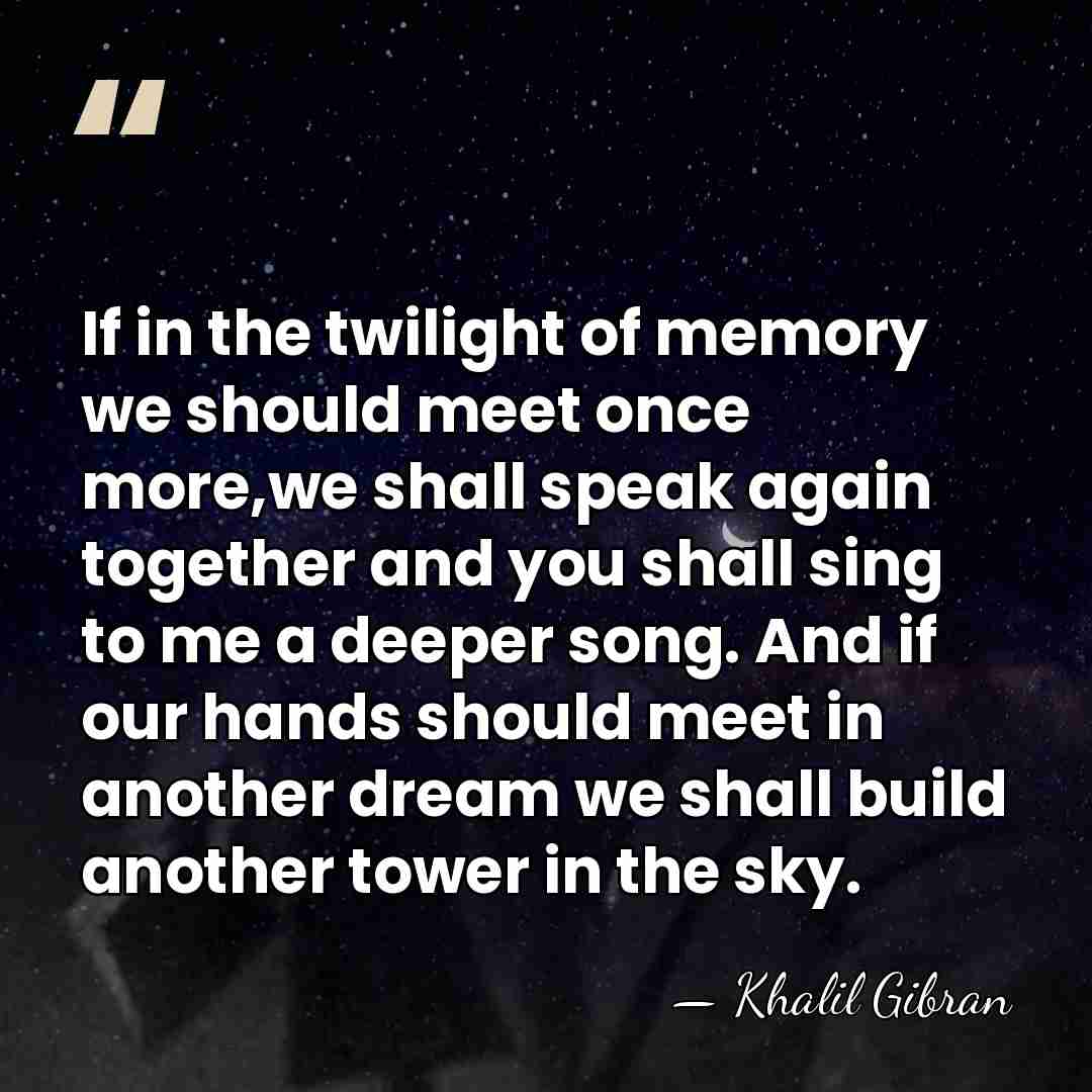 If in the twilight of memory we should meet once more,we shall&hellip; - Khalil Gibran
