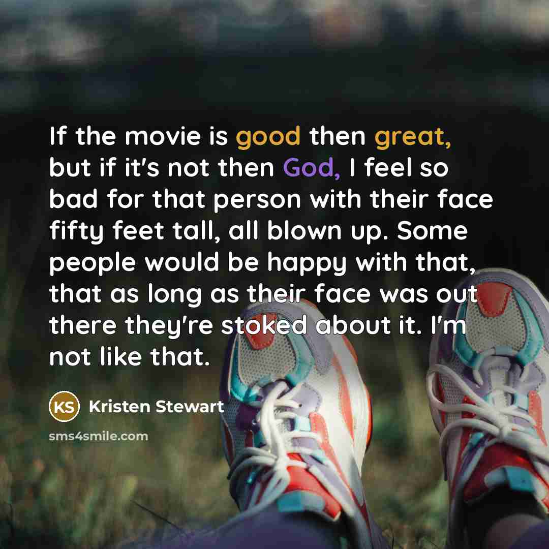 “If the movie is good then great, but if it's…” quote by Kristen Stewart