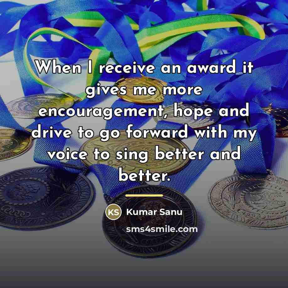 “When I receive an award it gives me more encouragement,…” quote by Kumar Sanu