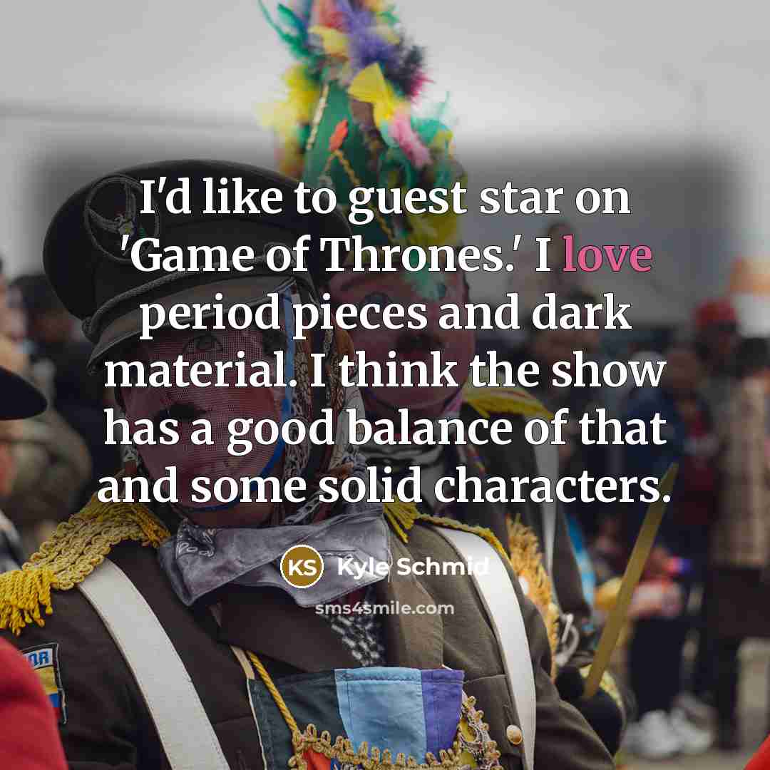 “I'd like to guest star on 'Game of Thrones.' I…” quote by Kyle Schmid