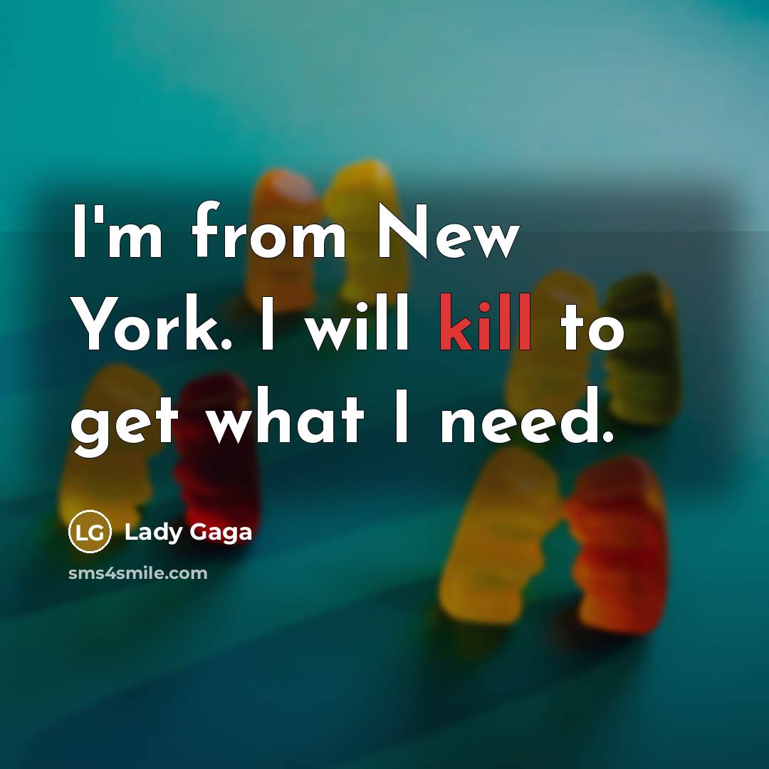 “I'm from New York. I will kill to get what…” quote by Lady Gaga