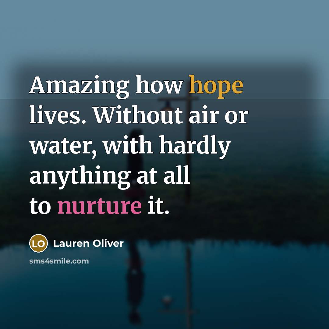“Amazing how hope lives. Without air or water, with hardly…” quote by Lauren Oliver