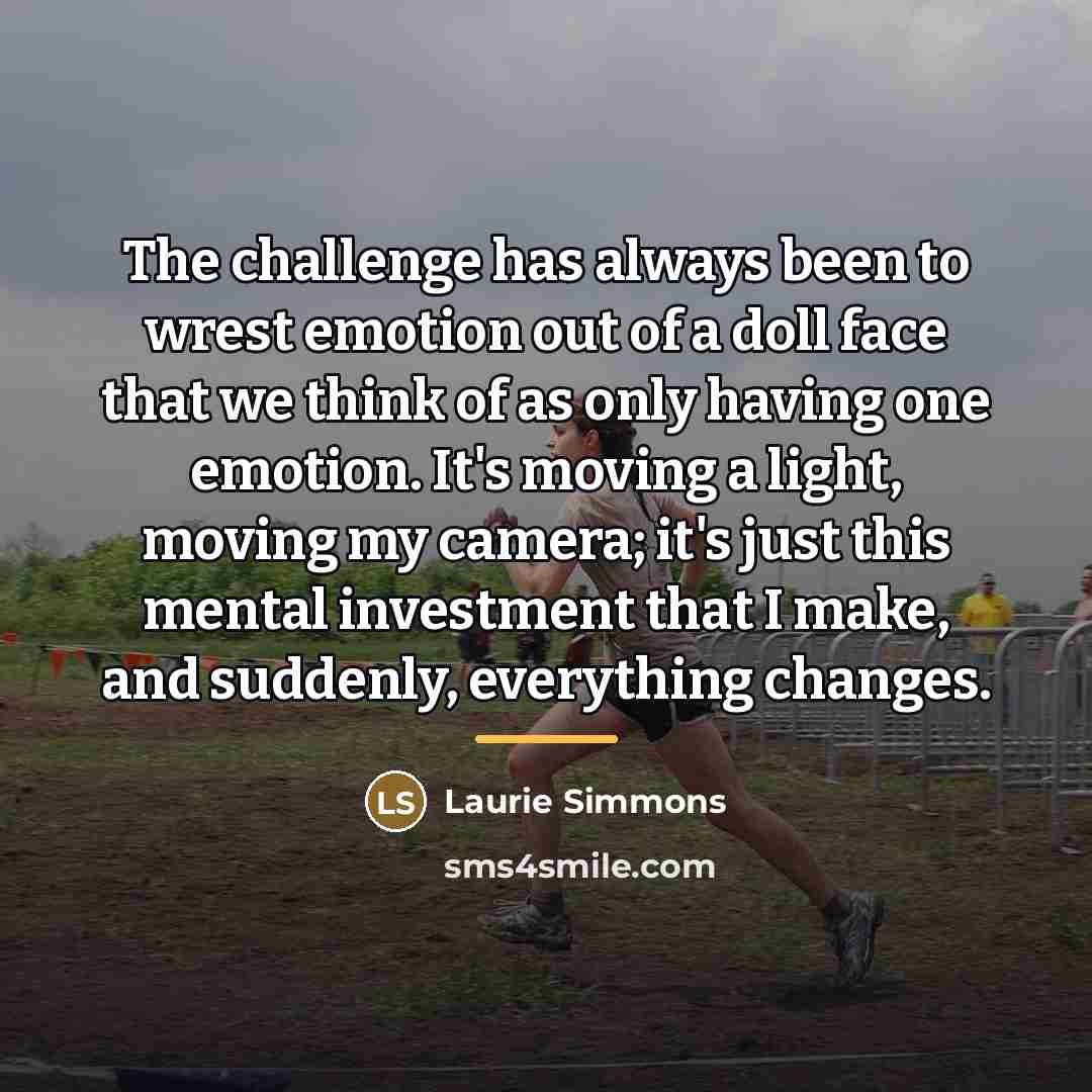 “The challenge has always been to wrest emotion out of…” quote by Laurie Simmons