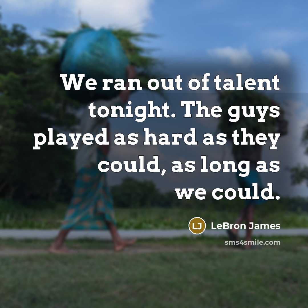 “We ran out of talent tonight. The guys played as…” quote by LeBron James