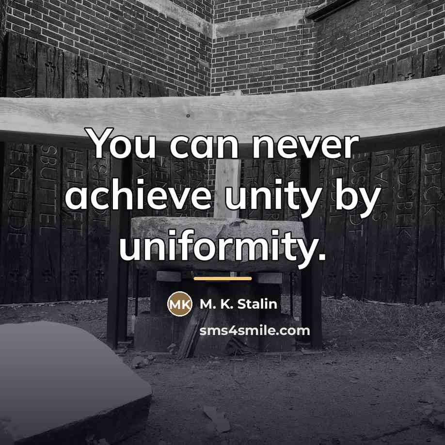 “You can never achieve unity by uniformity.…” quote by M. K. Stalin