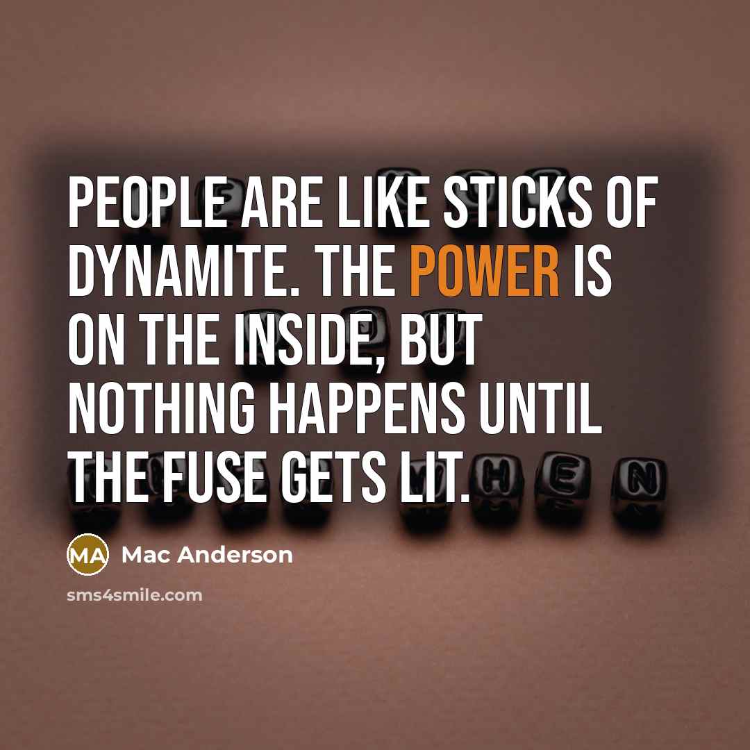 “People are like sticks of dynamite. The power is on…” quote by Mac Anderson