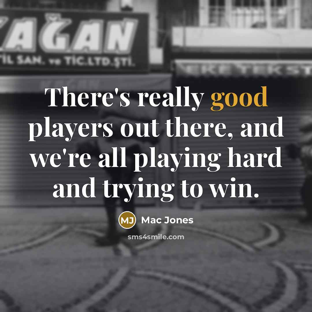 “There's really good players out there, and we're all playing…” quote by Mac Jones