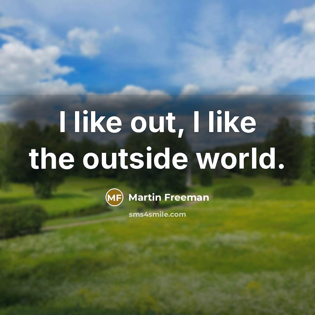 “I like out, I like the outside world.…” quote by Martin Freeman