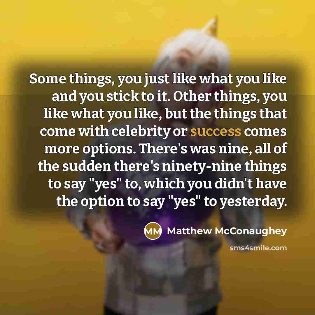 “Some things, you just like what you like and you…” quote by Matthew McConaughey