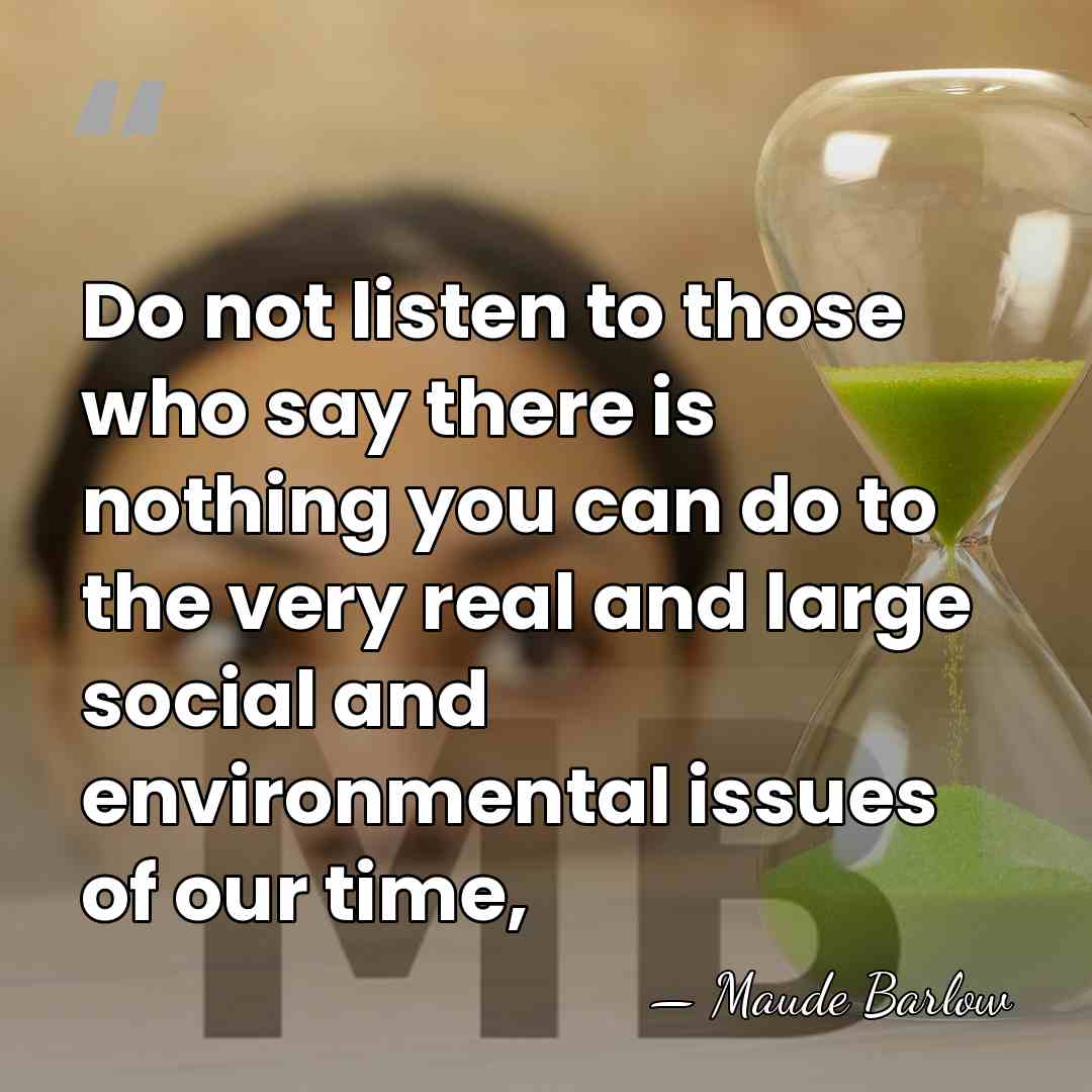 Do not listen to those who say there is nothing you can&hellip; - Maude Barlow