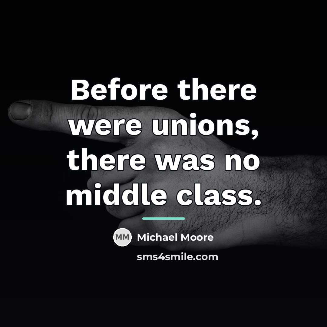 “Before there were unions, there was no middle class.…” quote by Michael Moore
