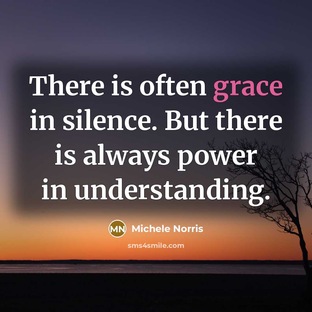 “There is often grace in silence. But there is always…” quote by Michele Norris