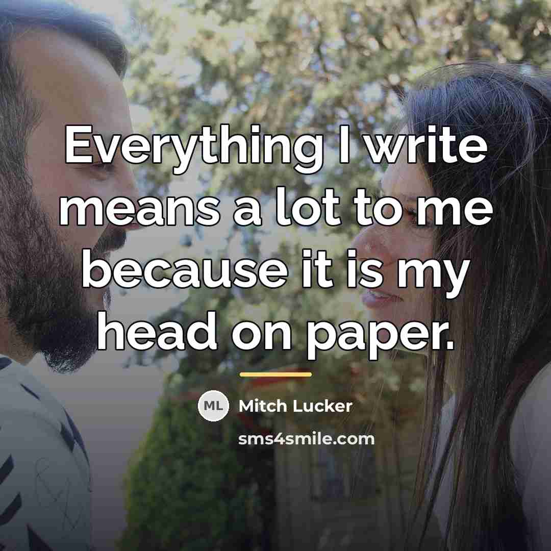 “Everything I write means a lot to me because it…” quote by Mitch Lucker