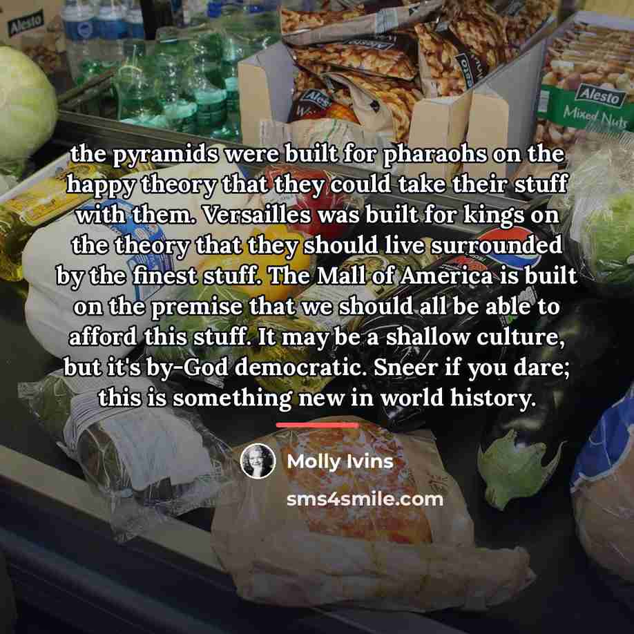 “the pyramids were built for pharaohs on the happy theory…” quote by Molly Ivins