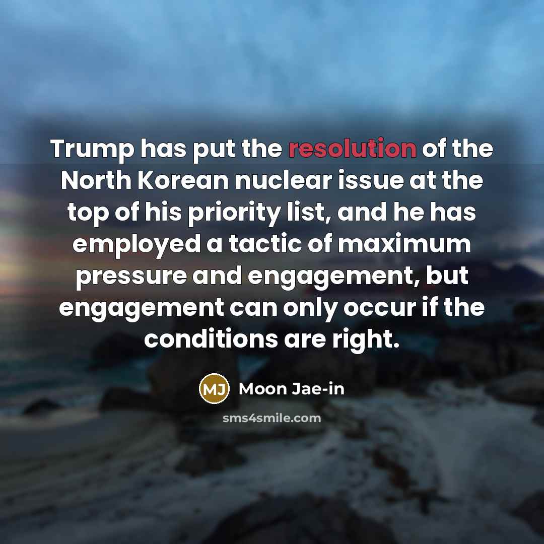 “Trump has put the resolution of the North Korean nuclear…” quote by Moon Jae-in