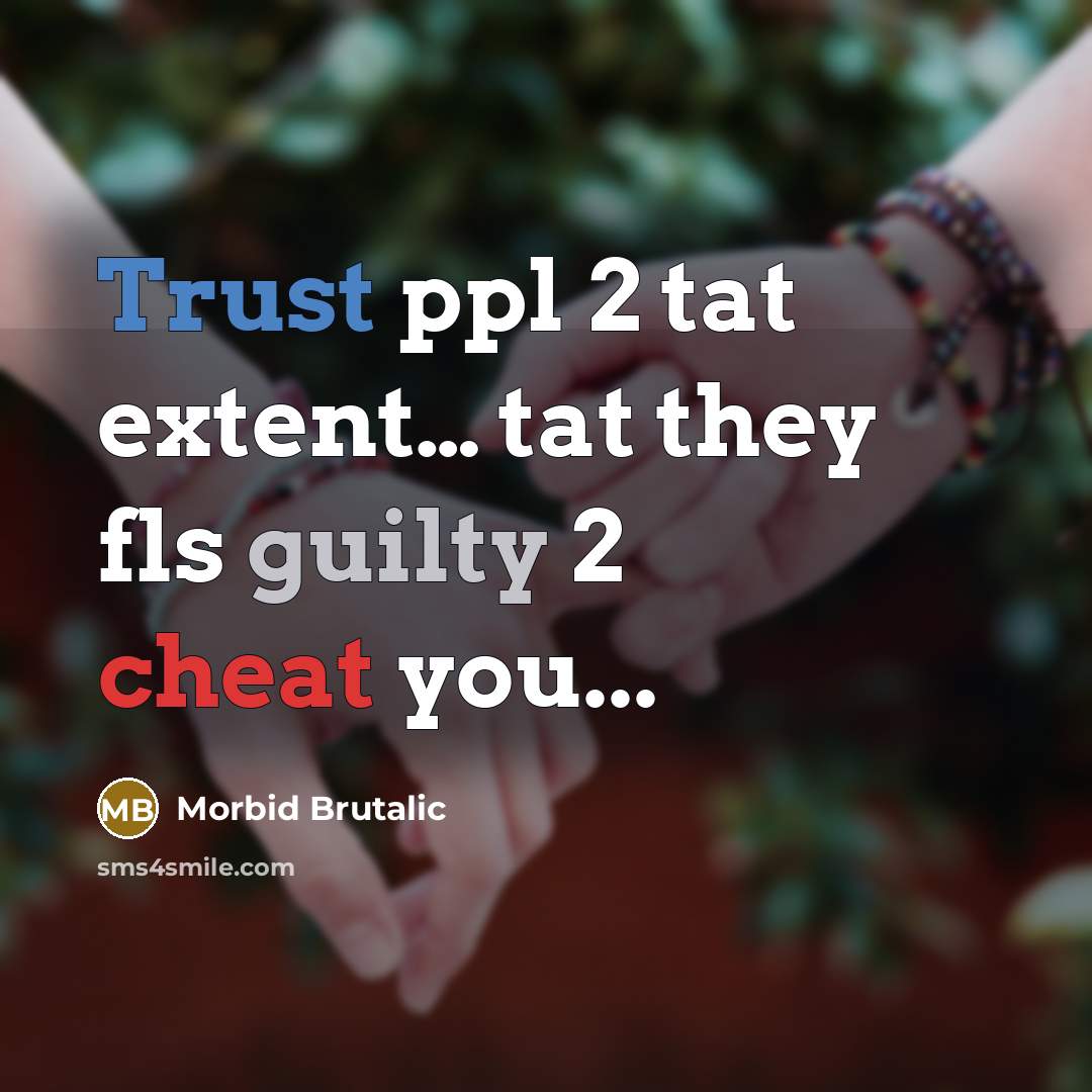 “Trust ppl 2 tat extent… tat they fls guilty 2 cheat you...” quote by Morbid Brutalic