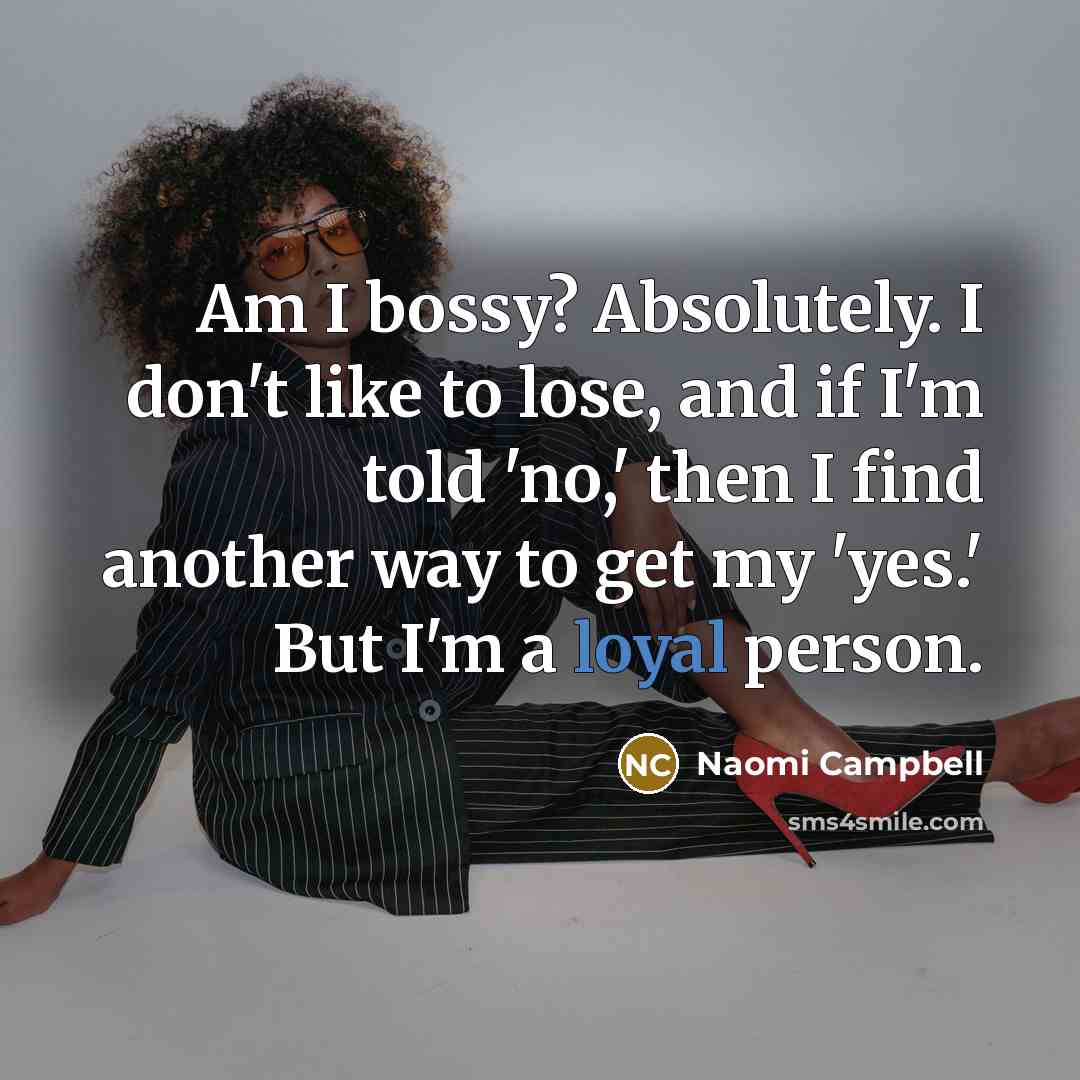 “Am I bossy? Absolutely. I don't like to lose, and…” quote by Naomi Campbell
