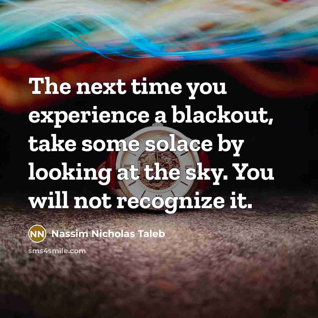 “The next time you experience a blackout, take some solace…” quote by Nassim Nicholas Taleb
