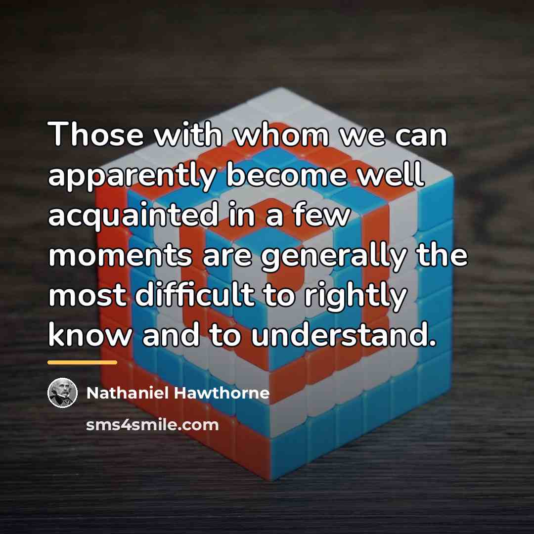 “Those with whom we can apparently become well acquainted in…” quote by Nathaniel Hawthorne