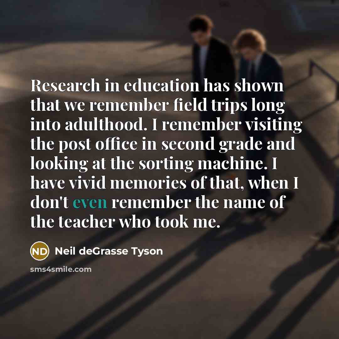 “Research in education has shown that we remember field trips…” quote by Neil deGrasse Tyson