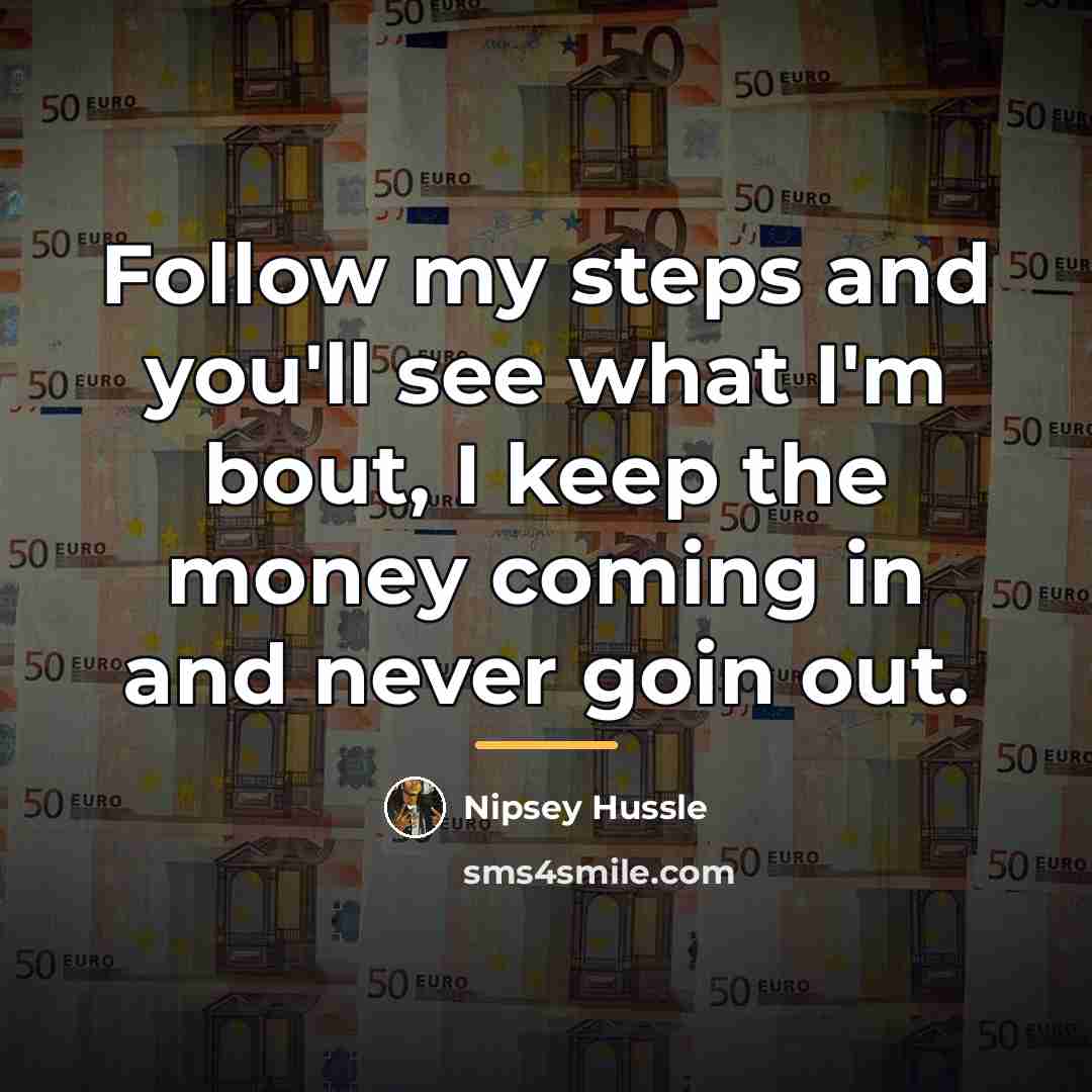 “Follow my steps and you'll see what I'm bout, I…” quote by Nipsey Hussle