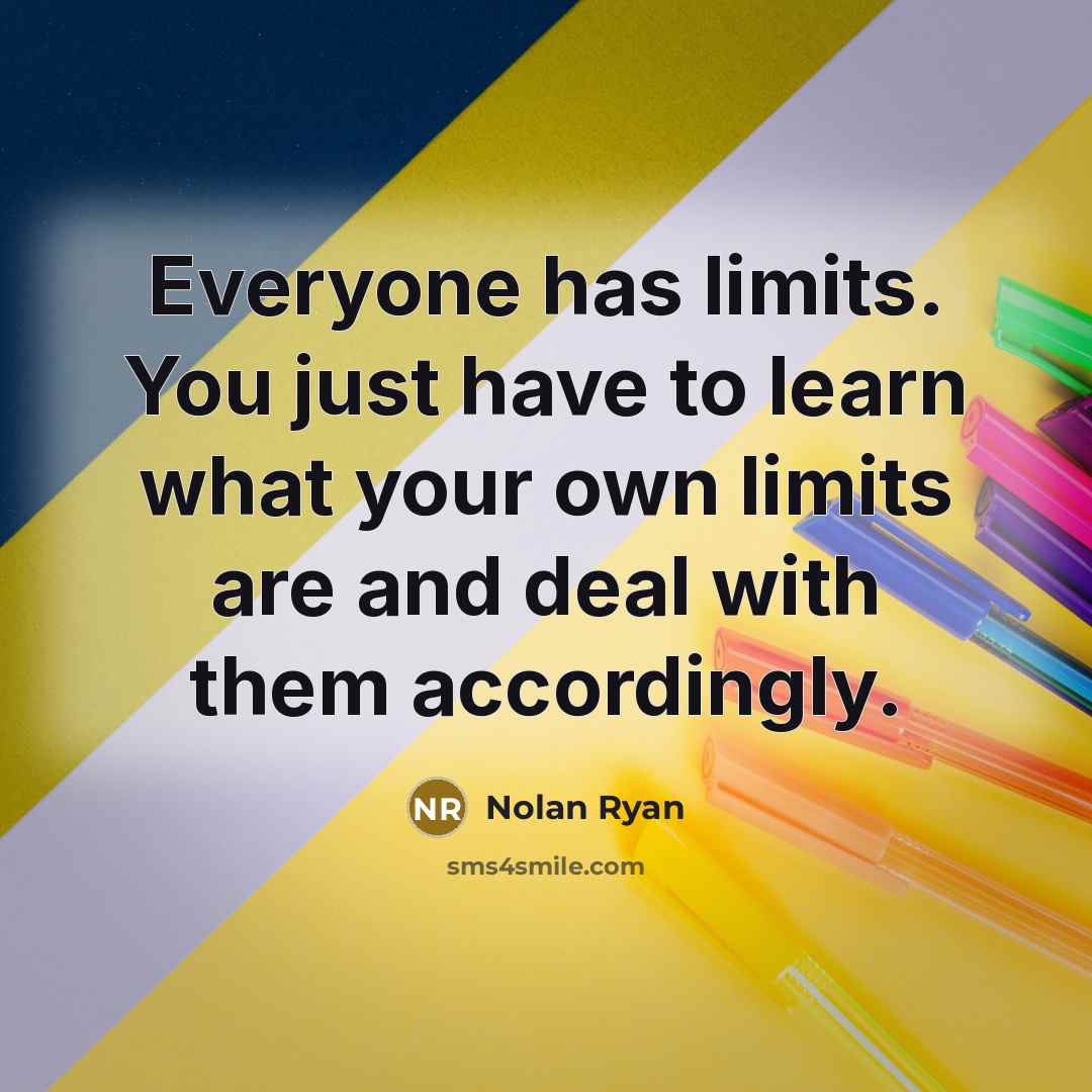 “Everyone has limits. You just have to learn what your…” quote by Nolan Ryan