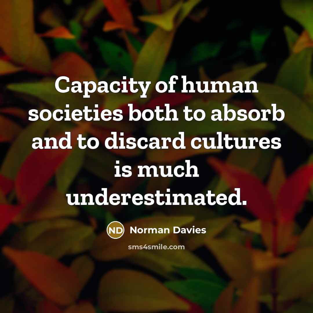 “Capacity of human societies both to absorb and to discard…” quote by Norman Davies