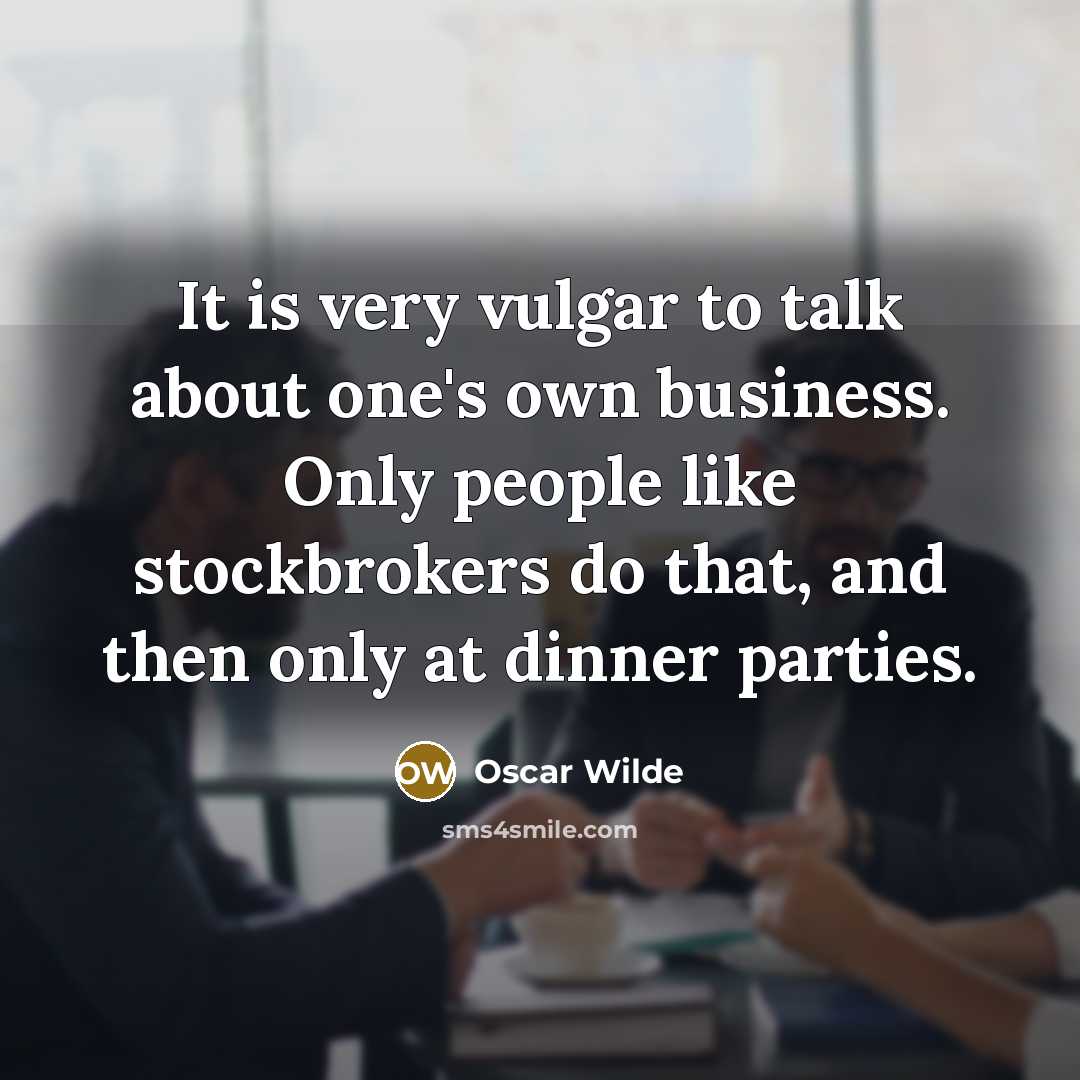 “It is very vulgar to talk about one's own business.…” quote by Oscar Wilde