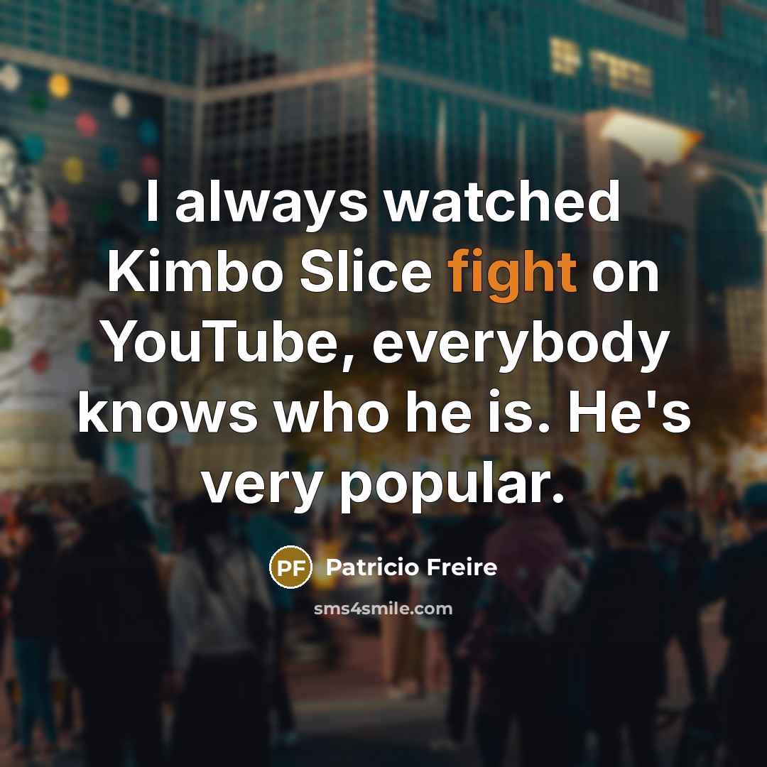 “I always watched Kimbo Slice fight on YouTube, everybody knows…” quote by Patricio Freire