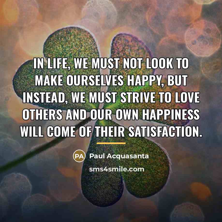 “In life, we must not look to make ourselves happy,…” quote by Paul Acquasanta