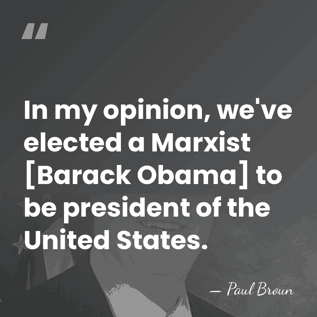 In my opinion, we've elected a Marxist [Barack Obama] to be president&hellip; - Paul Broun
