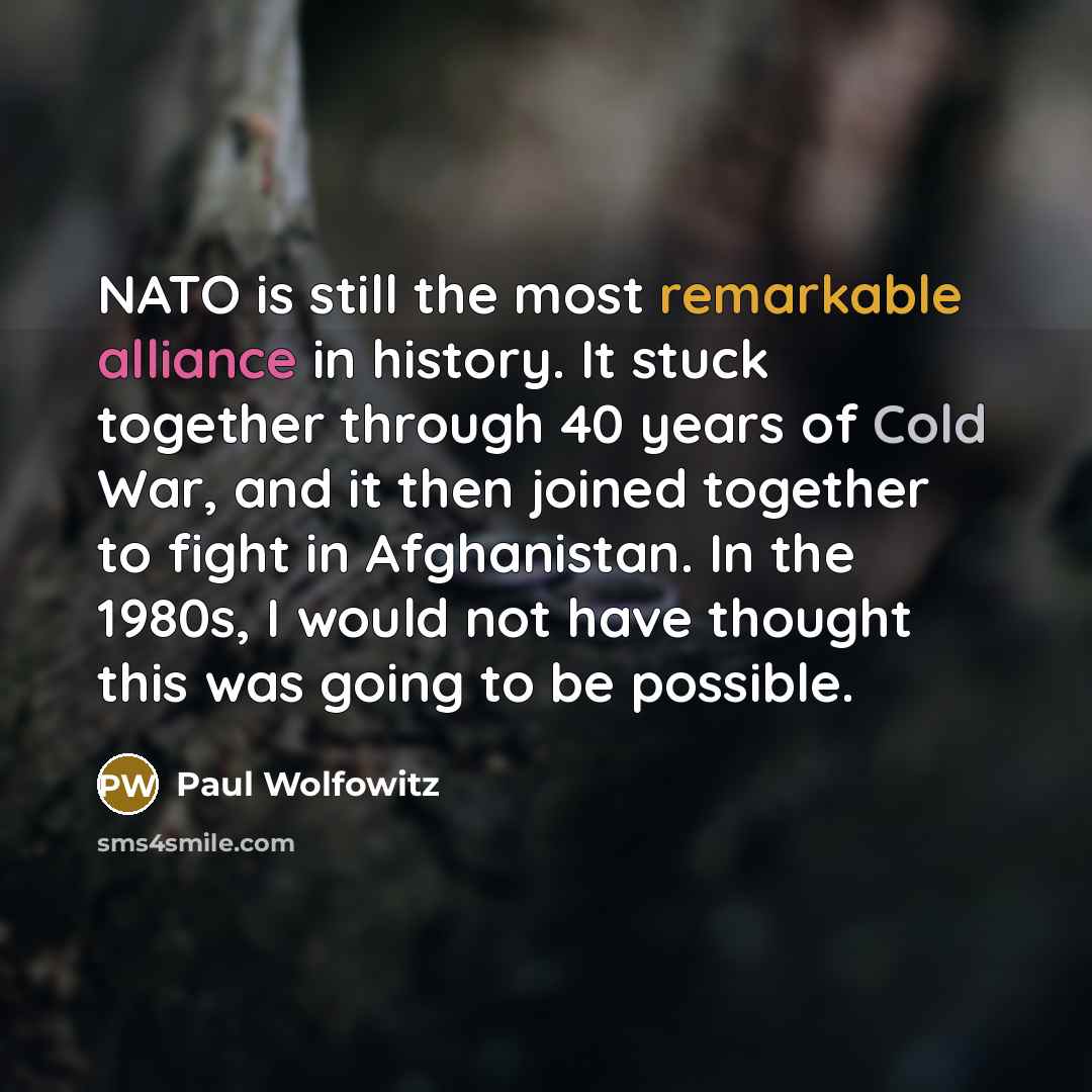 “NATO is still the most remarkable alliance in history. It…” quote by Paul Wolfowitz