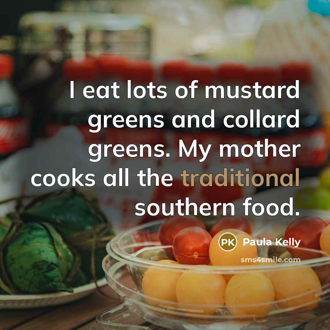 “I eat lots of mustard greens and collard greens. My…” quote by Paula Kelly