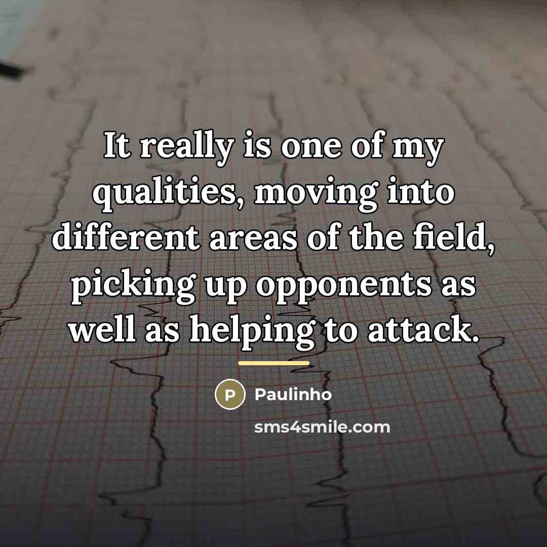“It really is one of my qualities, moving into different…” quote by Paulinho