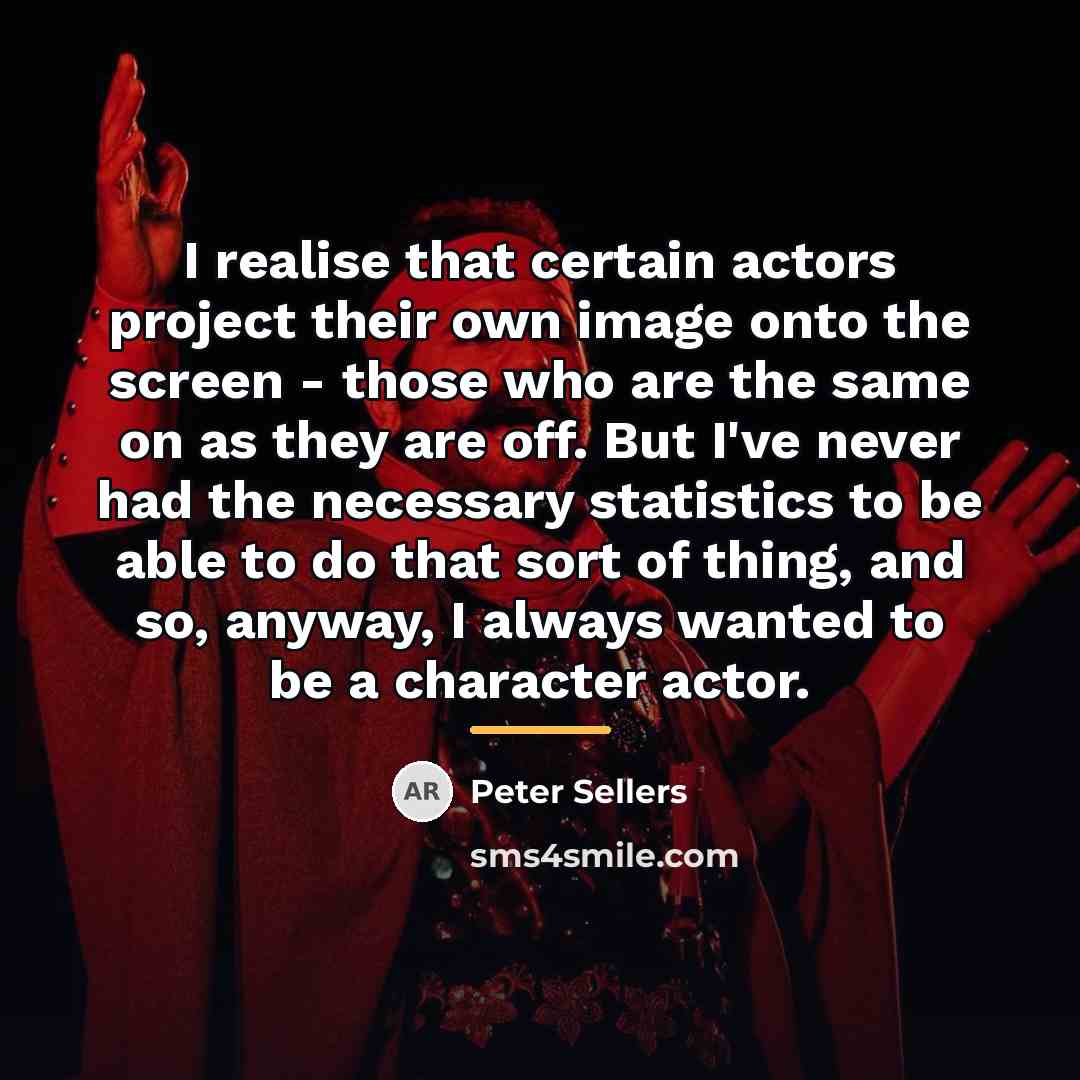 “I realise that certain actors project their own image onto…” quote by Peter Sellers