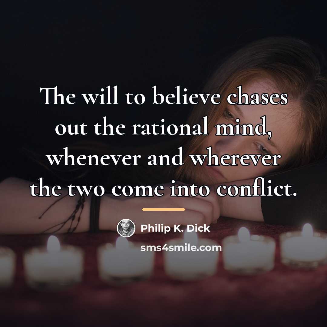 “The will to believe chases out the rational mind, whenever…” quote by Philip K. Dick