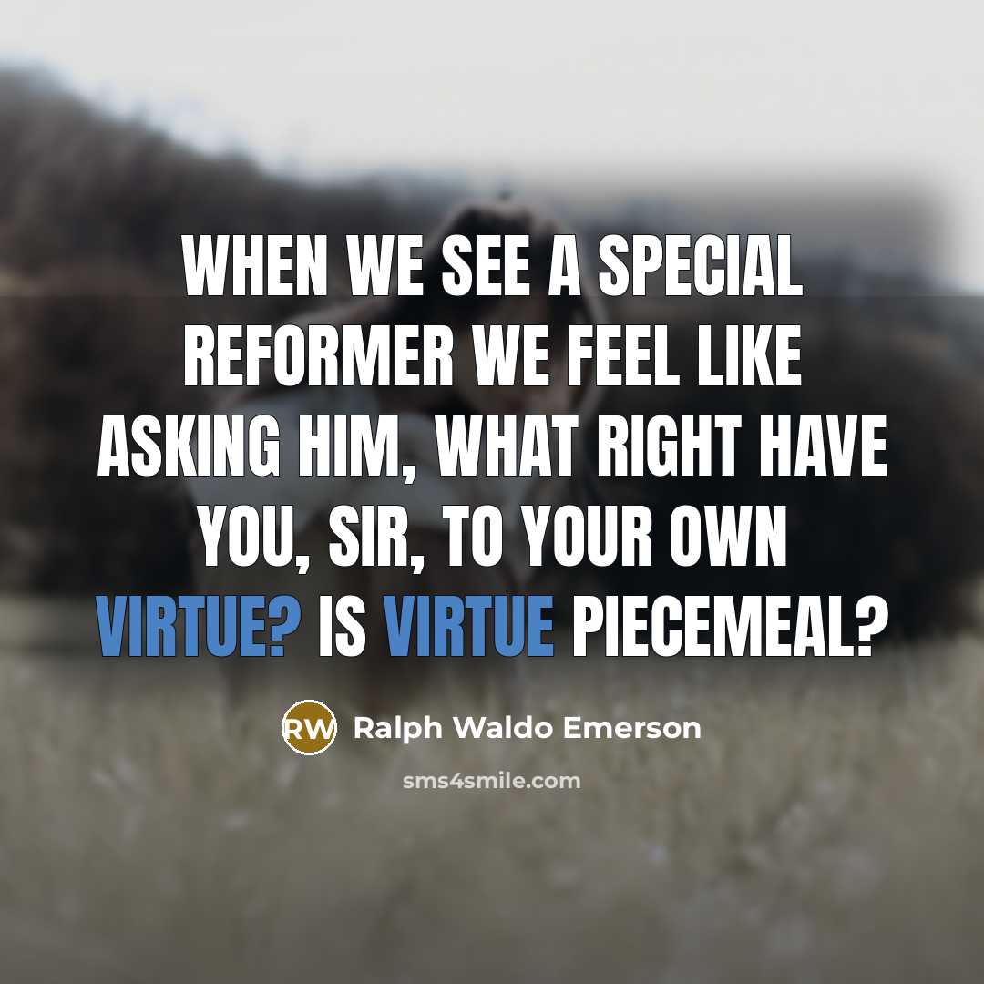 “When we see a special reformer we feel like asking…” quote by Ralph Waldo Emerson