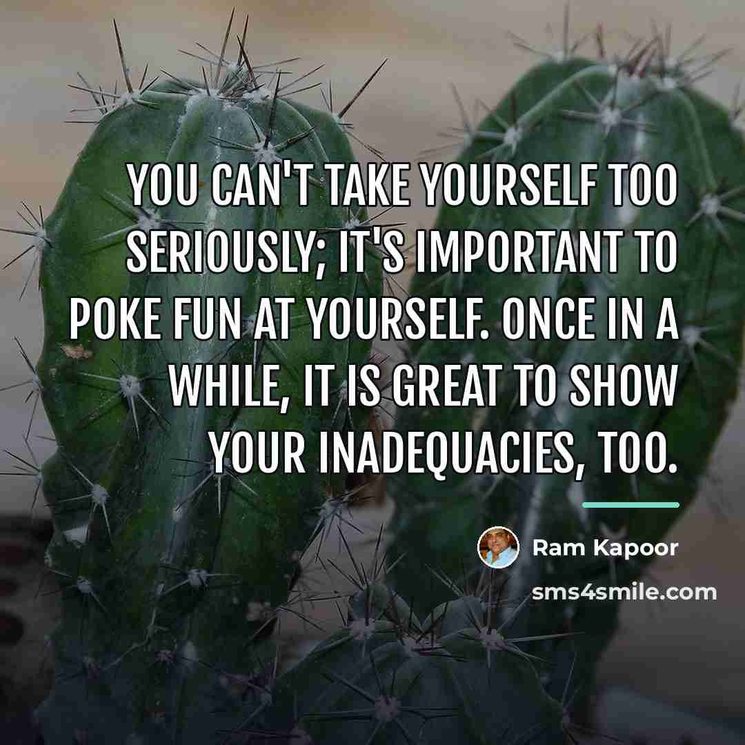“You can't take yourself too seriously; it's important to poke…” quote by Ram Kapoor