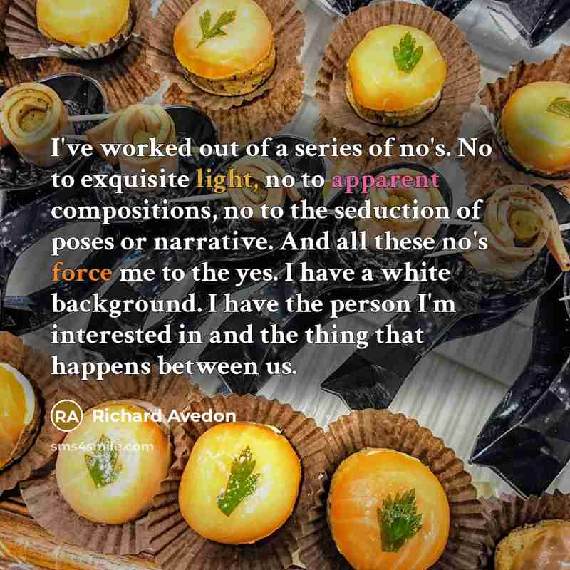 “I've worked out of a series of no's. No to…” quote by Richard Avedon