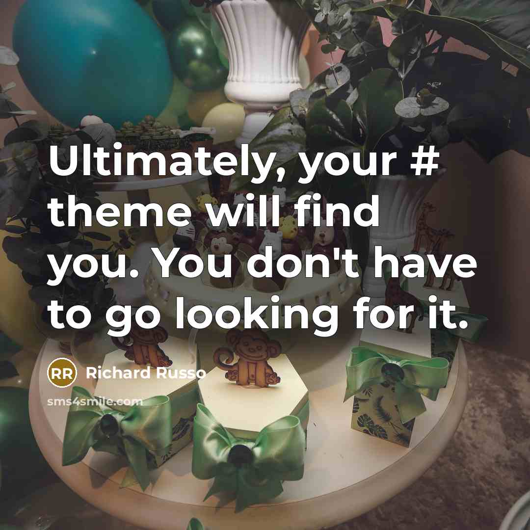 “Ultimately, your # theme will find you. You don't have to go looking for it.” quote by Richard Russo