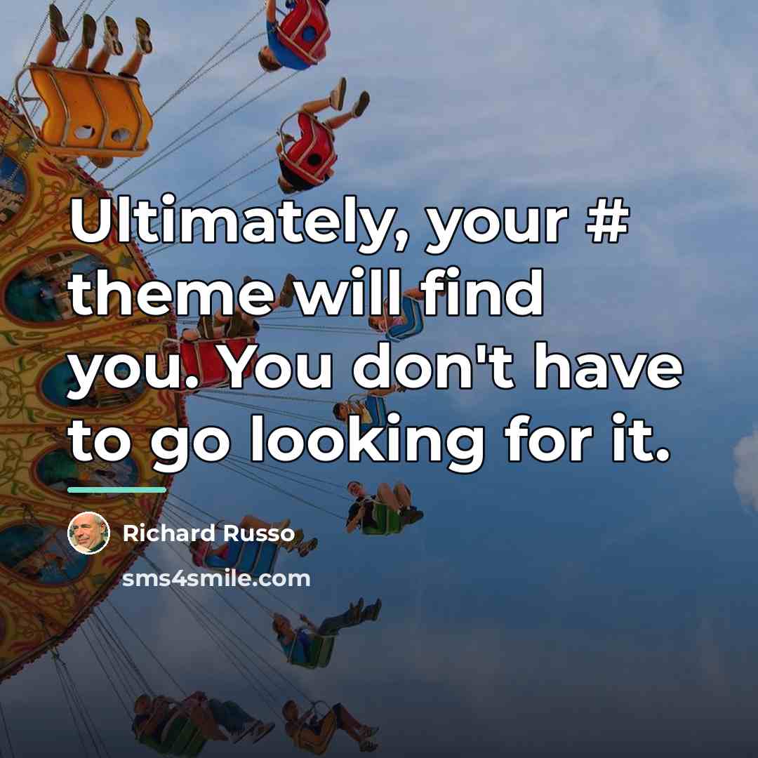 “Ultimately, your # theme will find you. You don't have…” quote by Richard Russo