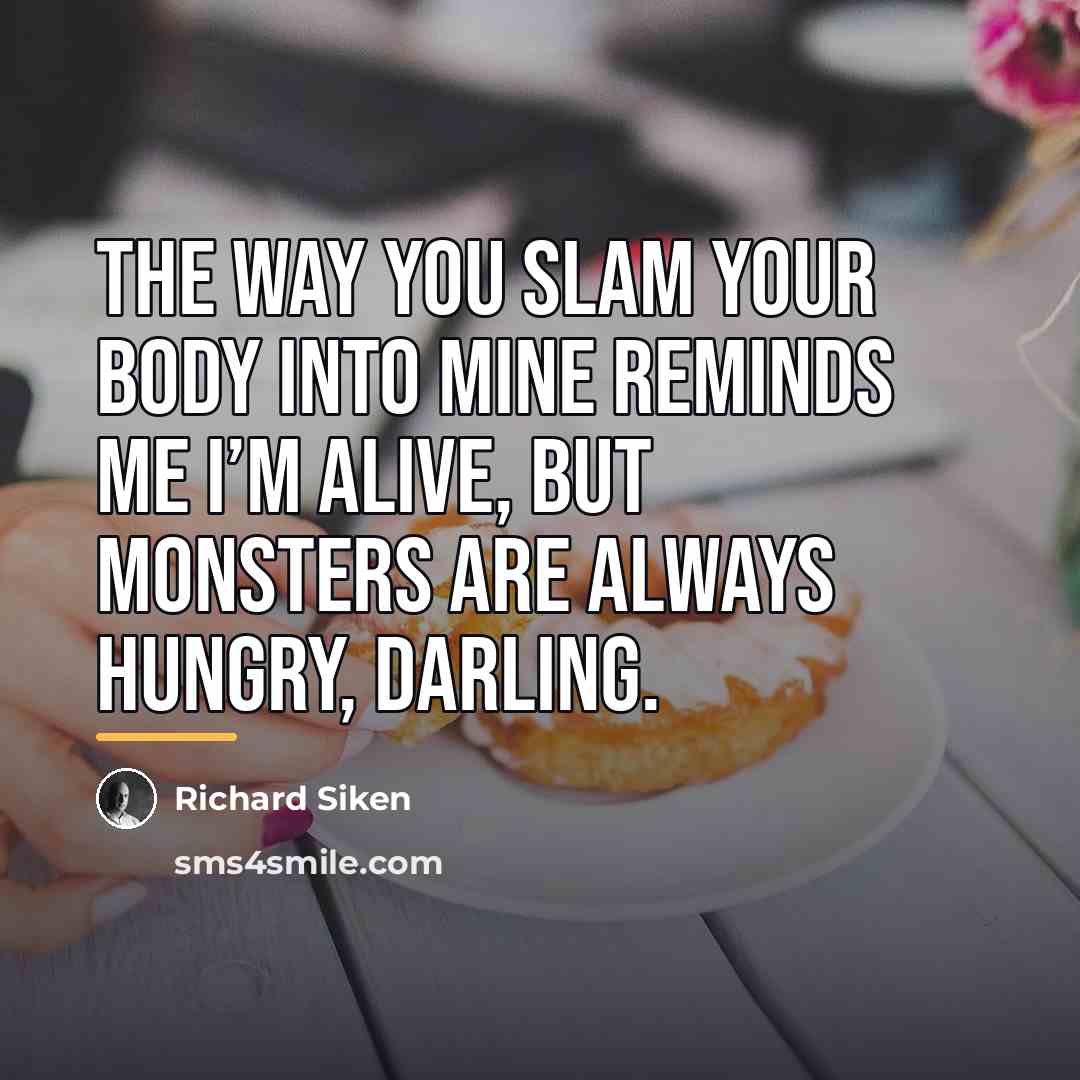 “The way you slam your body into mine reminds me…” quote by Richard Siken