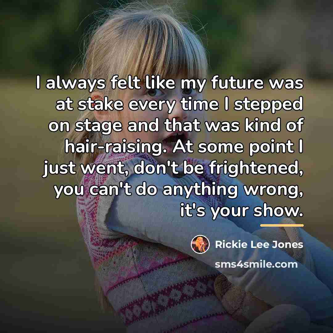 “I always felt like my future was at stake every…” quote by Rickie Lee Jones